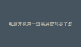 电脑开机第一道黑屏密码忘了怎么办