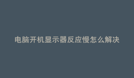 电脑开机显示器反应慢怎么解决