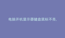 电脑开机显示器键盘鼠标不亮,主机自动关机
