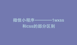 微信小程序————1wxss和css的部分区别