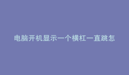 电脑开机显示一个横杠一直跳怎么办