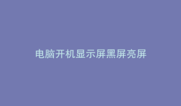 电脑开机显示屏黑屏亮屏