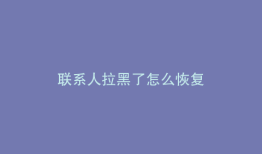 联系人拉黑了怎么恢复