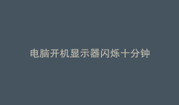 电脑开机显示器闪烁十分钟