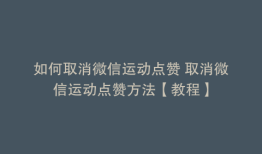 如何取消微信运动点赞 取消微信运动点赞方法【教程】