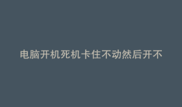 电脑开机死机卡住不动然后开不开