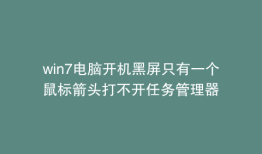 win7电脑开机黑屏只有一个鼠标箭头打不开任务管理器