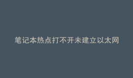 笔记本热点打不开未建立以太网