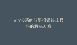 win10系统蓝屏报错终止代码的解决方案