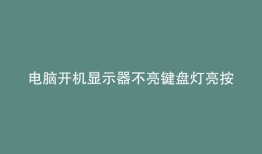 电脑开机显示器不亮键盘灯亮按键盘灯没反应贴吧