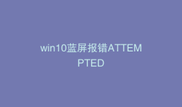 win10蓝屏报错ATTEMPTED