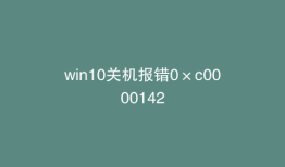 win10关机报错0×c0000142