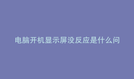 电脑开机显示屏没反应是什么问题