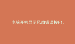 电脑开机显示风扇错误按F1,F2
