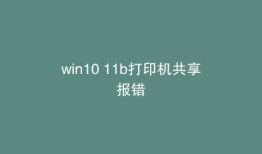 win10 11b打印机共享报错