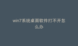 win7系统桌面软件打不开怎么办