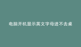 电脑开机显示英文字母进不去桌面