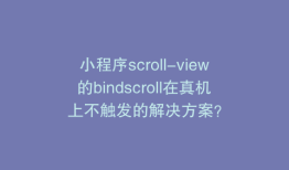 小程序scroll-view的bindscroll在真机上不触发的解决方案？