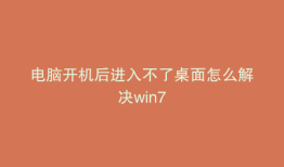 电脑开机后进入不了桌面怎么解决win7