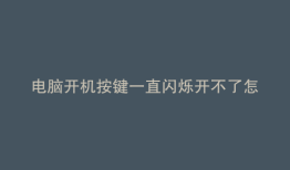 电脑开机按键一直闪烁开不了怎么办
