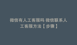 微信有人工客服吗 微信联系人工客服方法【步骤】