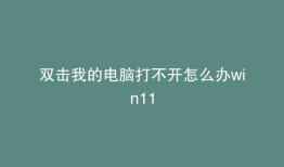 双击我的电脑打不开怎么办win11