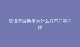 腾讯手游助手为什么打不开客户端
