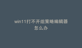 win11打不开组策略编辑器怎么办