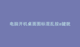 电脑开机桌面图标混乱按a键就正常了怎么办