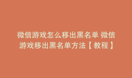 微信游戏怎么移出黑名单 微信游戏移出黑名单方法【教程】