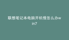 联想笔记本电脑开机慢怎么办win7