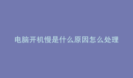 电脑开机慢是什么原因怎么处理win10