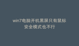 win7电脑开机黑屏只有鼠标安全模式也不行