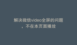 解决微信video全屏的问题，不在本页面播放