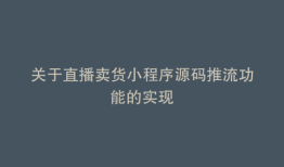 关于直播卖货小程序源码推流功能的实现