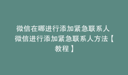 微信在哪进行添加紧急联系人 微信进行添加紧急联系人方法【教程】