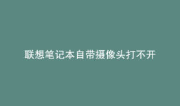 联想笔记本自带摄像头打不开