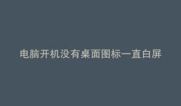 电脑开机没有桌面图标一直白屏了