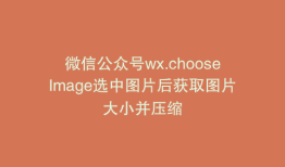 微信公众号wx.chooseImage选中图片后获取图片大小并压缩