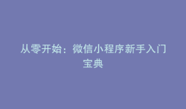 从零开始：微信小程序新手入门宝典
