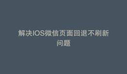 解决IOS微信页面回退不刷新问题