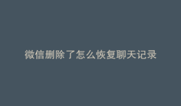微信删除了怎么恢复聊天记录