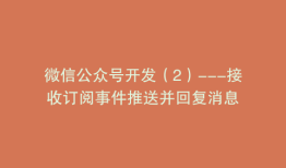 微信公众号开发（2）---接收订阅事件推送并回复消息