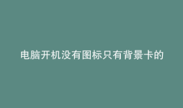 电脑开机没有图标只有背景卡的不动