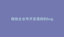 微信企业号开发遇到的bug