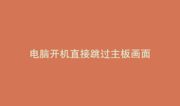 电脑开机直接跳过主板画面