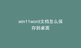win11word文档怎么保存到桌面