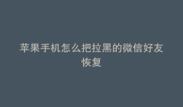 苹果手机怎么把拉黑的微信好友恢复