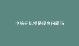 电脑开机慢是硬盘问题吗