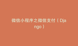 微信小程序之微信支付（Django）